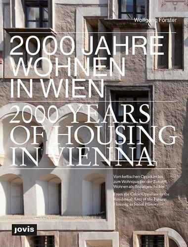 2000 Jahre Wohnen in Wien: Vom keltischen Oppidum bis zum Wohnquartier der Zukunft. Wohnen als Sozialgeschichte