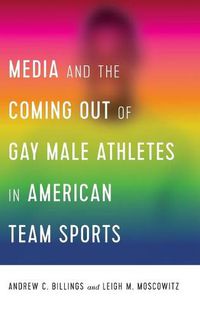 Cover image for Media and the Coming Out of Gay Male Athletes in American Team Sports