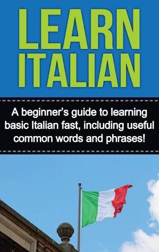 Cover image for Learn Italian: A beginner's guide to learning basic Italian fast, including useful common words and phrases!