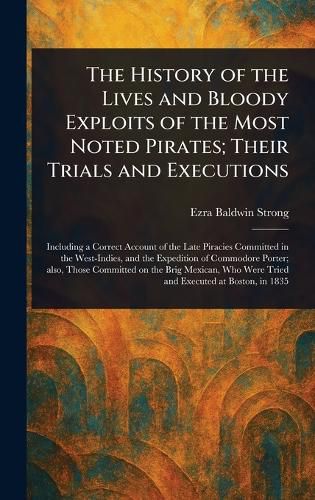 Cover image for The History of the Lives and Bloody Exploits of the Most Noted Pirates; Their Trials and Executions