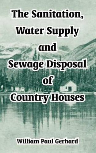 Cover image for The Sanitation, Water Supply and Sewage Disposal of Country Houses