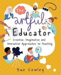 Cover image for The Artful Educator: Creative, Imaginative and Innovative Approaches to Teaching