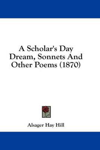 Cover image for A Scholar's Day Dream, Sonnets and Other Poems (1870)