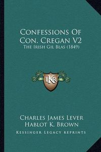 Cover image for Confessions of Con. Cregan V2: The Irish Gil Blas (1849)