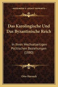 Cover image for Das Karolingische Und Das Byzantinische Reich: In Ihren Wechselseitigen Politischen Beziehungen (1880)