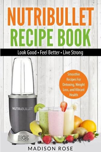 Cover image for Nutribullet Recipe Book: Smoothie Recipes For Detoxing, Weight Loss, And Vibrant Health