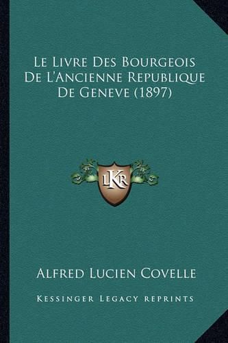 Cover image for Le Livre Des Bourgeois de L'Ancienne Republique de Geneve (1897)