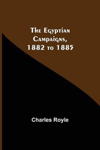 Cover image for The Egyptian Campaigns, 1882 To 1885