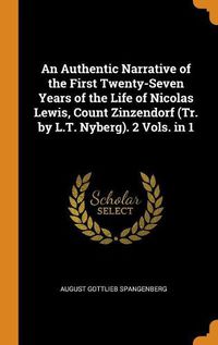 Cover image for An Authentic Narrative of the First Twenty-Seven Years of the Life of Nicolas Lewis, Count Zinzendorf (Tr. by L.T. Nyberg). 2 Vols. in 1
