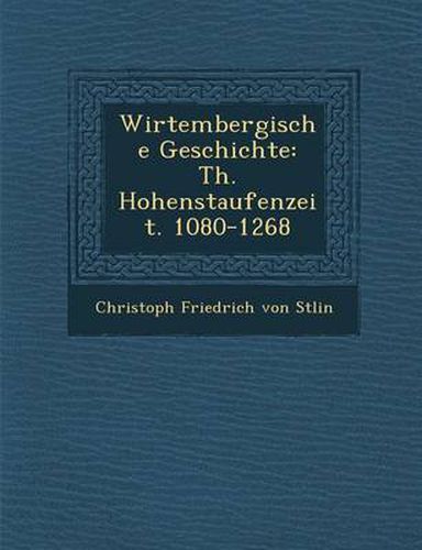 Cover image for Wirtembergische Geschichte: Th. Hohenstaufenzeit. 1080-1268