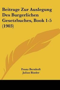 Cover image for Beitrage Zur Auslegung Des Burgerlichen Gesetzbuches, Book 1-5 (1903)