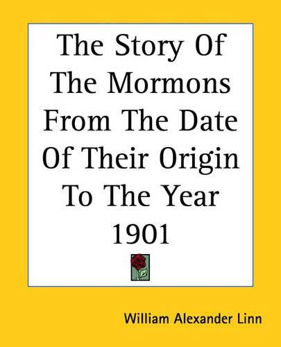 The Story Of The Mormons From The Date Of Their Origin To The Year 1901