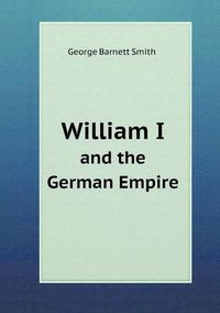 Cover image for William I and the German Empire