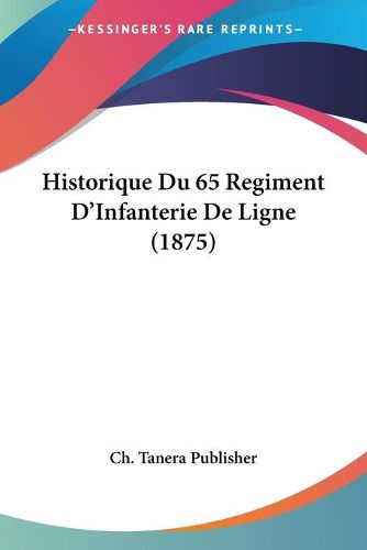 Cover image for Historique Du 65 Regiment D'Infanterie de Ligne (1875)