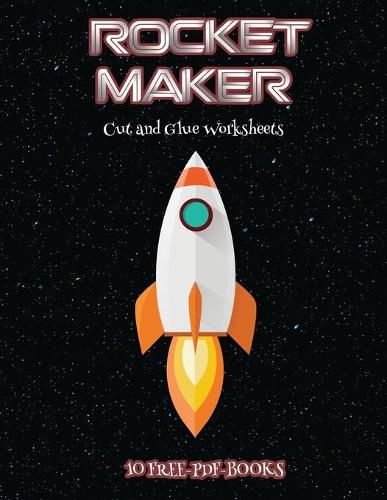 Cover image for Cut and Glue Worksheets (Rocket Maker): Make your own rockets using cut and paste. This book comes with collection of downloadable PDF books that will help your child make an excellent start to his/her education.