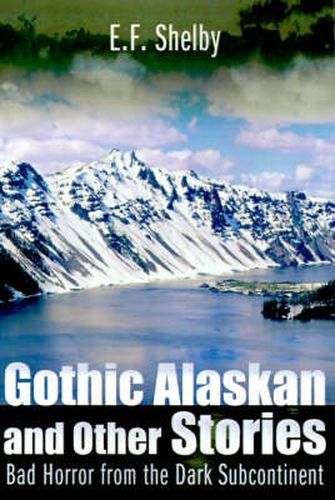 Cover image for Gothic Alaskan and Other Stories: Bad Horror from the Dark Subcontinent