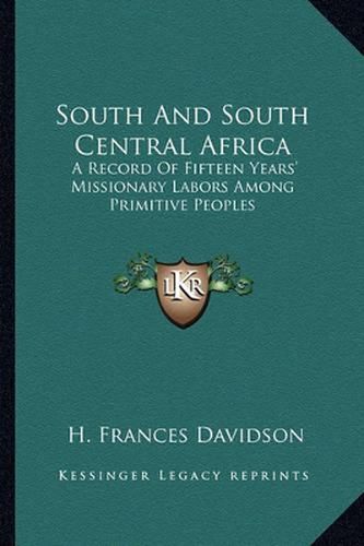 South and South Central Africa: A Record of Fifteen Years' Missionary Labors Among Primitive Peoples