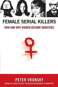 Cover image for Female Serial Killers: How and Why Women Become Monsters