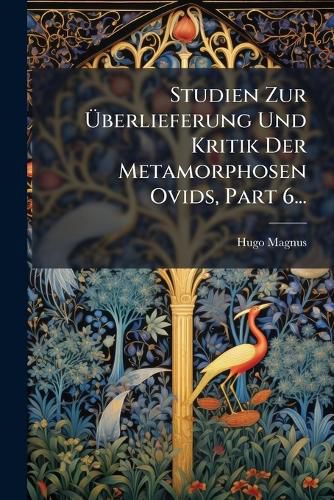 Cover image for Studien Zur UEberlieferung Und Kritik Der Metamorphosen Ovids, Part 6...