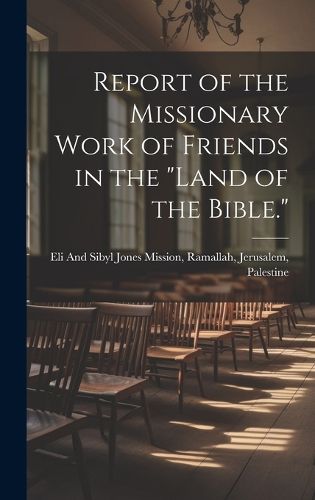 Cover image for Report of the Missionary Work of Friends in the "Land of the Bible."