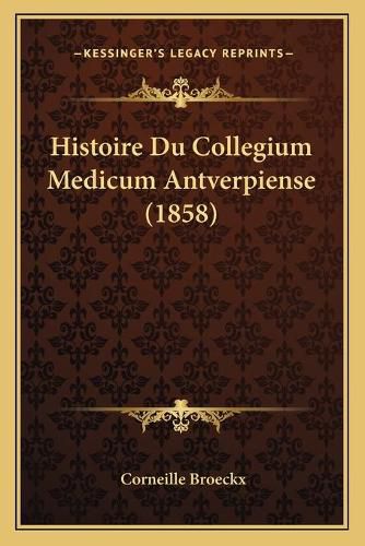 Histoire Du Collegium Medicum Antverpiense (1858)