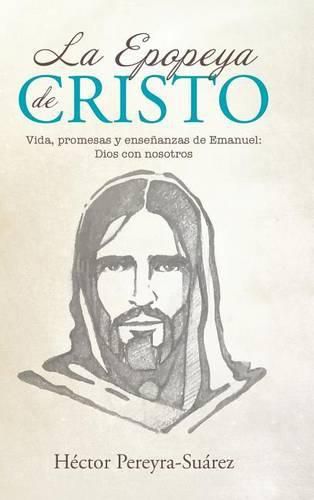 Cover image for La Epopeya de Cristo: Vida, Promesas y Ense anzas de Emanuel: Dios Con Nosotros