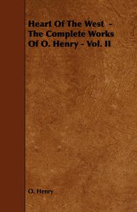 Cover image for Heart of the West - The Complete Works of O. Henry - Vol. II