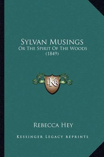 Sylvan Musings Sylvan Musings: Or the Spirit of the Woods (1849) or the Spirit of the Woods (1849)