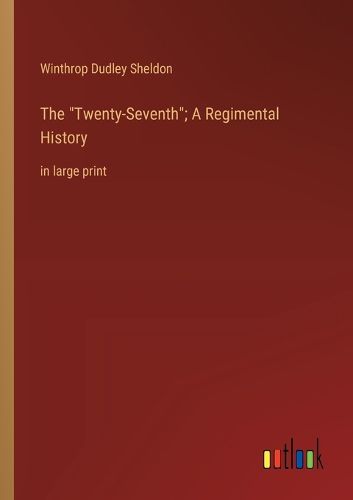 Cover image for The "Twenty-Seventh"; A Regimental History