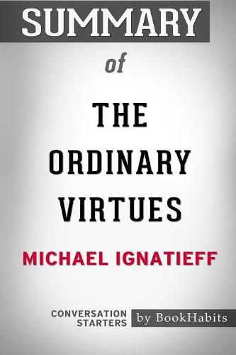 Summary of The Ordinary Virtues by Michael Ignatieff: Conversation Starters