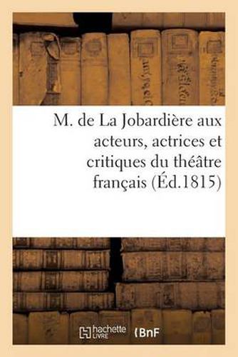 M. de la Jobardiere Aux Acteurs, Actrices Et Critiques Du Theatre Francais