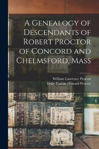 Cover image for A Genealogy of Descendants of Robert Proctor of Concord and Chelmsford, Mass