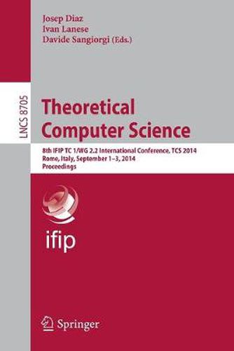 Cover image for Theoretical Computer Science: 8th IFIP TC 1/WG 2.2 International Conference, TCS 2014, Rome, Italy, September 1-3, 2014. Proceedings