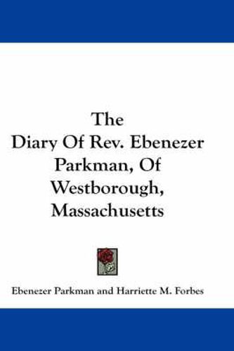 Cover image for The Diary of REV. Ebenezer Parkman, of Westborough, Massachusetts