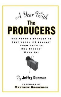 Cover image for A Year with the Producers: One Actor's Exhausting (But Worth It) Journey from Cats to Mel Brooks' Mega-Hit