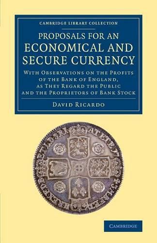 Proposals for an Economical and Secure Currency: With Observations on the Profits of the Bank of England, as They Regard the Public and the Proprietors of Bank Stock