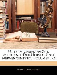 Cover image for Untersuchungen Zur Mechanik Der Nerven Und Nervencentren, Volumes 1-2