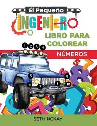 Cover image for El Pequeno Ingeniero - Libro Para Colorear - Numeros: Libro de numeros para colorear educativo y divertido para ninos de grado Preescolar y Primaria