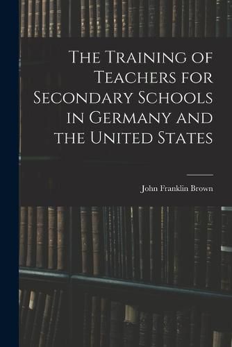 Cover image for The Training of Teachers for Secondary Schools in Germany and the United States