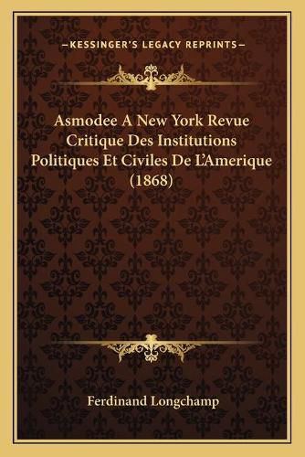 Cover image for Asmodee a New York Revue Critique Des Institutions Politiques Et Civiles de L'Amerique (1868)