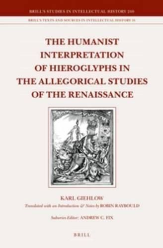 Cover image for The Humanist Interpretation of Hieroglyphs in the Allegorical Studies of the Renaissance: With a Focus on the Triumphal Arch of Maximilian I