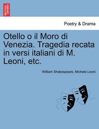 Cover image for Otello O Il Moro Di Venezia. Tragedia Recata in Versi Italiani Di M. Leoni, Etc.