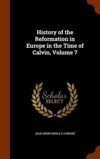 Cover image for History of the Reformation in Europe in the Time of Calvin, Volume 7