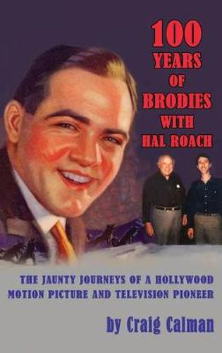 Cover image for 100 Years of Brodies with Hal Roach: The Jaunty Journeys of a Hollywood Motion Picture and Television Pioneer (hardback)