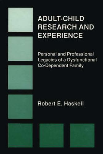 Cover image for Adult-Child Research & Experience: Personal and Professional Legacies of a Dysfunctional Co-Dependant Family