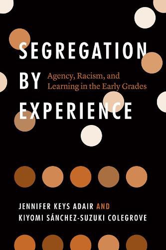 Segregation by Experience: Agency, Racism, and Learning in the Early Grades