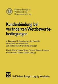 Cover image for Kundenbindung Bei Veranderten Wettbewerbsbedingungen: 4. Dresdner Kolloquium an Der Fakultat Wirtschaftswissenschaften Der Technischen Universitat Dresden