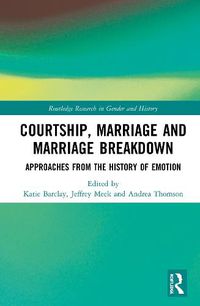 Cover image for Courtship, Marriage and Marriage Breakdown: Approaches from the History of Emotion