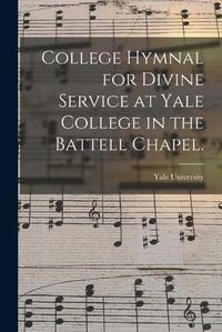 Cover image for College Hymnal for Divine Service at Yale College in the Battell Chapel.