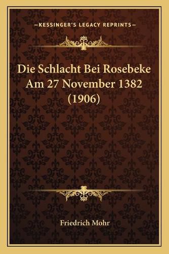 Die Schlacht Bei Rosebeke Am 27 November 1382 (1906)